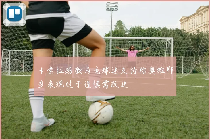 卡索拉感激马竞球迷支持称奥维耶多表现过于谨慎需改进
