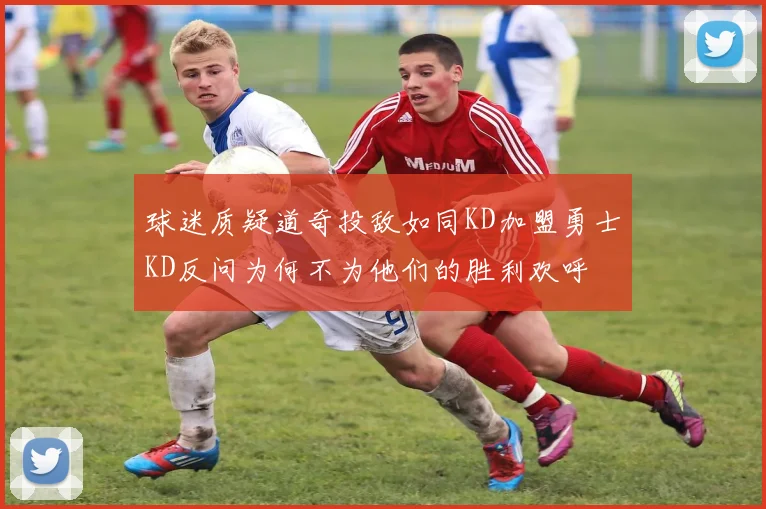 球迷质疑道奇投敌如同KD加盟勇士KD反问为何不为他们的胜利欢呼